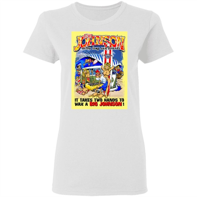 Big Johnson Shirt Everything In Stratford Extra Long Surfboards t shirt Print shirt white shirt Big Johnson Shirt Everything In Stratford Extra Long Surfboards t shirt Print shirt white shirt