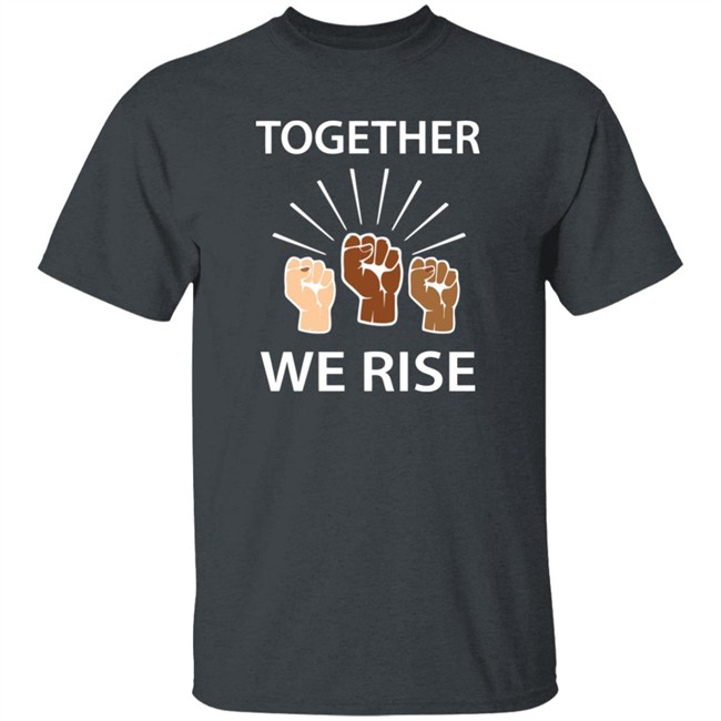 Together We Rise T Shirt Together We Rise T Shirt
