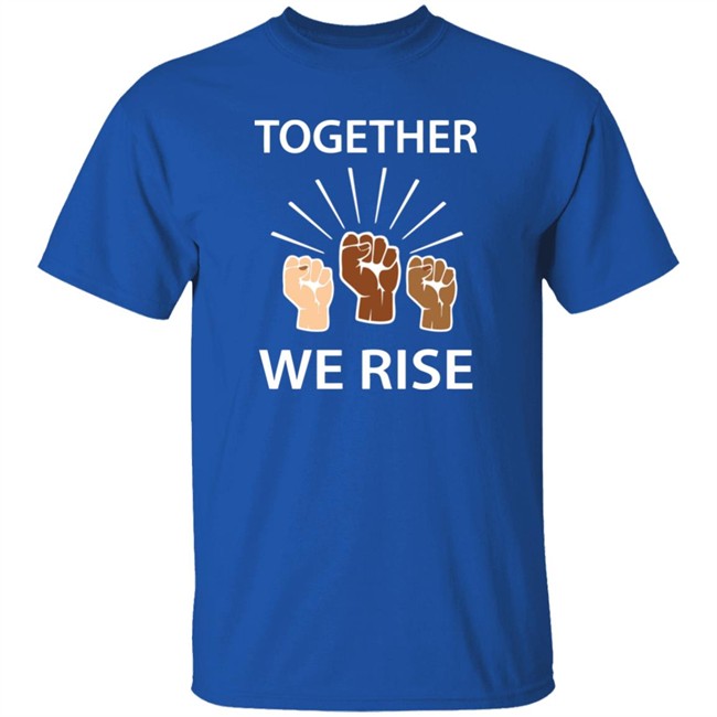 Together We Rise T Shirt Together We Rise T Shirt