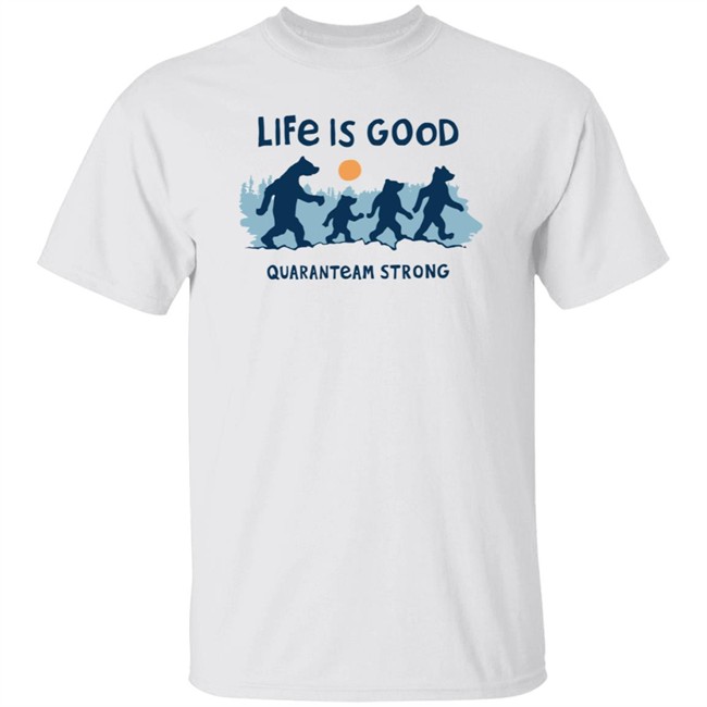 The Quaranteam Bears Life Is Good Shirt Life Is Good T Shirts The Quaranteam Bears Shirt