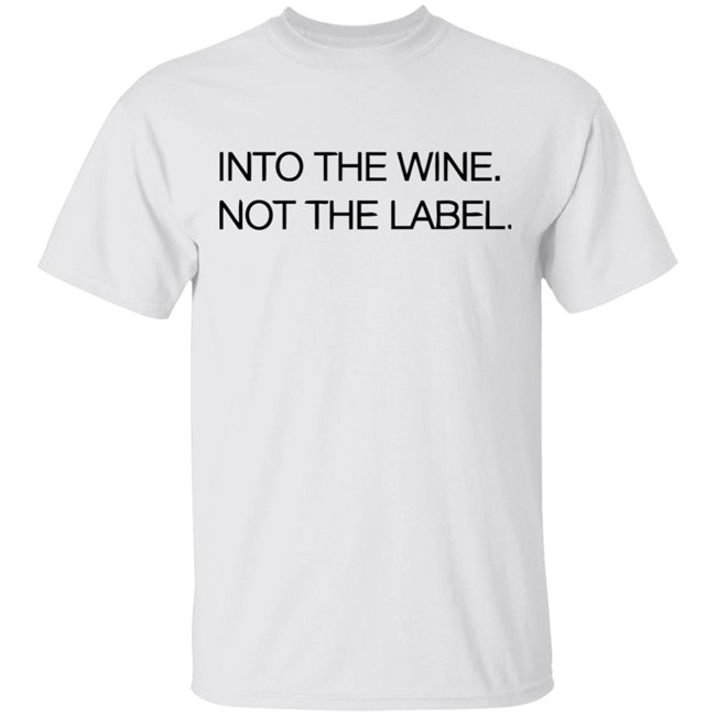 Into The Wine Not The Label Shirt for men and women clothing white t shirts With sayings