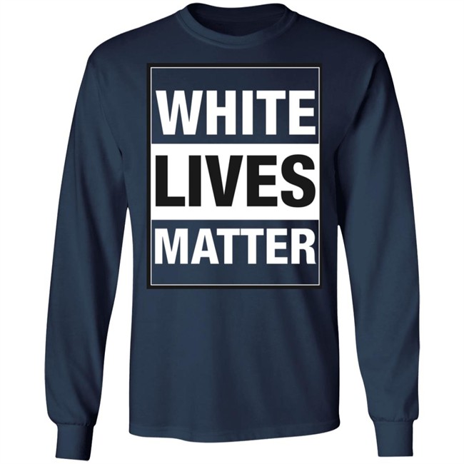White Lives Matter T Shirt White Lives Matter T Shirt