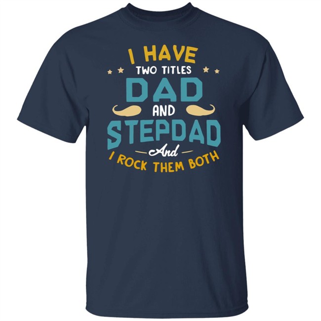 I Have Two Titles Dad And Stepdad And I Rock Them Both Father’s Day shirt I Have Two Titles Dad And Stepdad And I Rock Them Both Father’s Day shirt