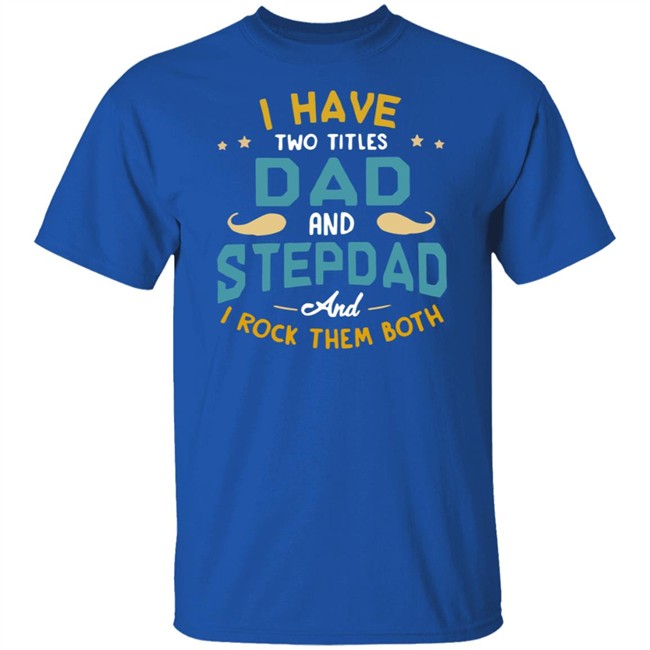 I Have Two Titles Dad And Stepdad And I Rock Them Both Father’s Day shirt I Have Two Titles Dad And Stepdad And I Rock Them Both Father’s Day shirt