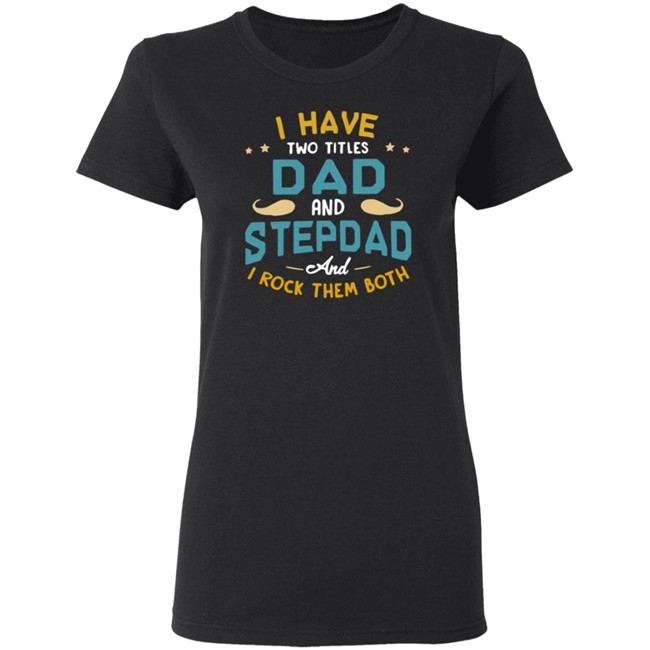 I Have Two Titles Dad And Stepdad And I Rock Them Both Father’s Day shirt I Have Two Titles Dad And Stepdad And I Rock Them Both Father’s Day shirt