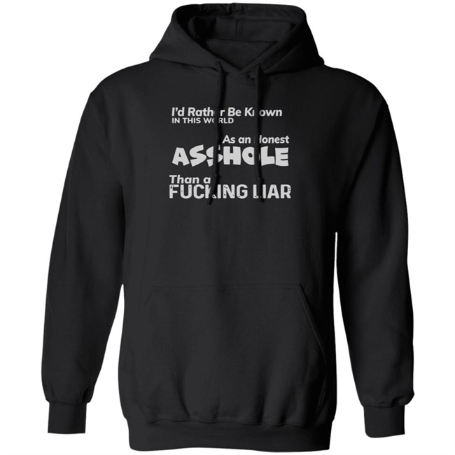 I'D RATHER BE KNOWN IN THIS WORLD As an Honest Asshole Than a FUCKING LIAR SHIRT I'D RATHER BE KNOWN IN THIS WORLD As an Honest Asshole Than a FUCKING LIAR SHIRT