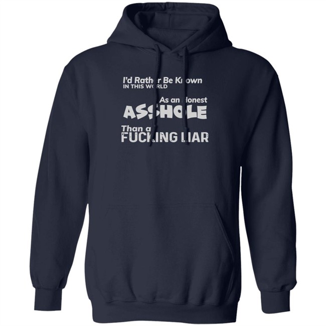 I'D RATHER BE KNOWN IN THIS WORLD As an Honest Asshole Than a FUCKING LIAR SHIRT I'D RATHER BE KNOWN IN THIS WORLD As an Honest Asshole Than a FUCKING LIAR SHIRT