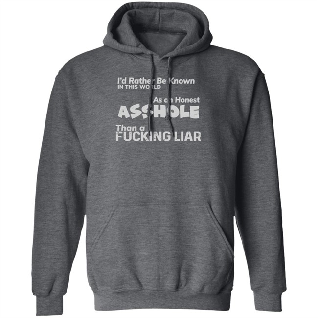 I'D RATHER BE KNOWN IN THIS WORLD As an Honest Asshole Than a FUCKING LIAR SHIRT I'D RATHER BE KNOWN IN THIS WORLD As an Honest Asshole Than a FUCKING LIAR SHIRT