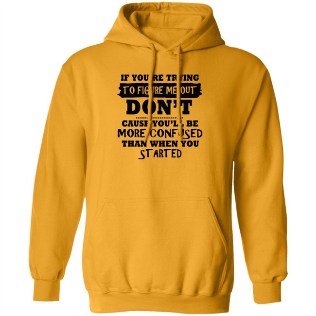 If You’re Trying To Figure Me Out Shirt Don't Cause You'll Be More Confused Than When You Started If You’re Trying To Figure Me Out Shirt Don't Cause You'll Be More Confused Than When You Started