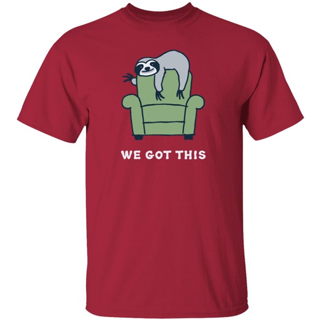 We Got This Sloth Life Is Good Shirt Life Is Good We Got This Sloth T Shirts We Got This Sloth Life Is Good Shirt Life Is Good We Got This Sloth T Shirts