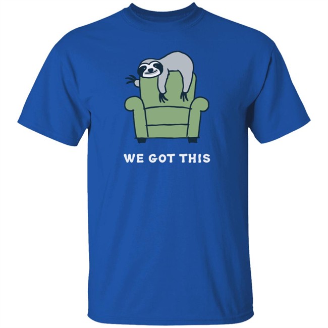 We Got This Sloth Life Is Good Shirt Life Is Good We Got This Sloth T Shirts We Got This Sloth Life Is Good Shirt Life Is Good We Got This Sloth T Shirts