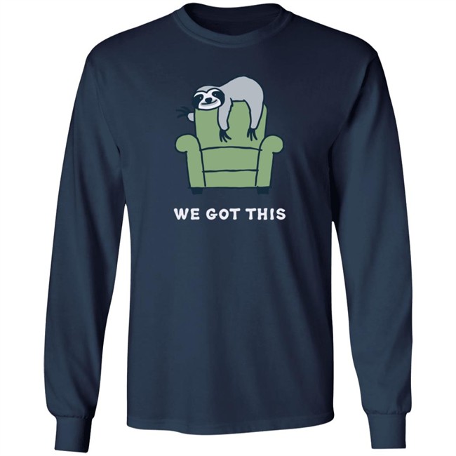 We Got This Sloth Life Is Good Shirt Life Is Good We Got This Sloth T Shirts We Got This Sloth Life Is Good Shirt Life Is Good We Got This Sloth T Shirts