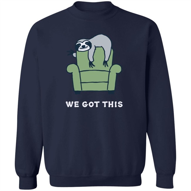 We Got This Sloth Life Is Good Shirt Life Is Good We Got This Sloth T Shirts We Got This Sloth Life Is Good Shirt Life Is Good We Got This Sloth T Shirts