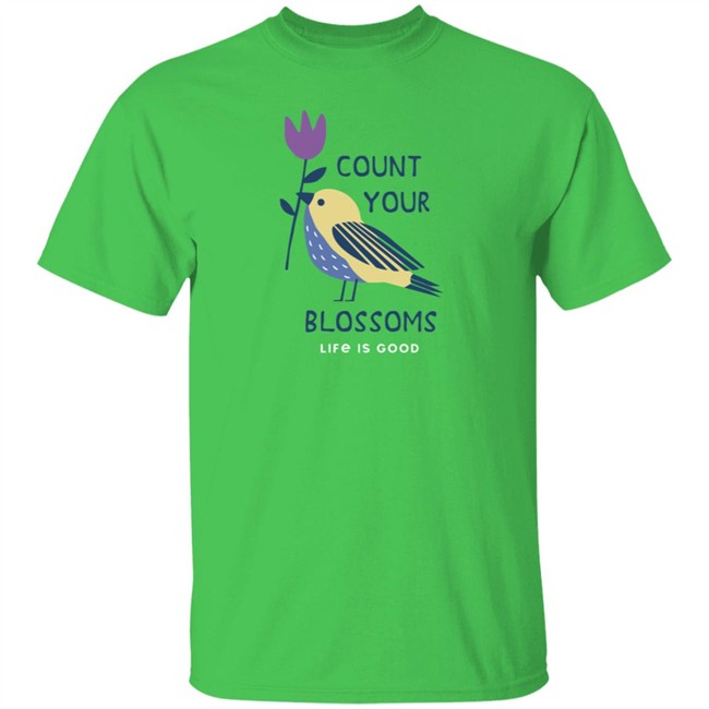 Count Your Blossoms Bird Life Is Good Shirt Life Is Good Count Your Blossoms Bird T Shirts Count Your Blossoms Bird Life Is Good Shirt Life Is Good Count Your Blossoms Bird T Shirts