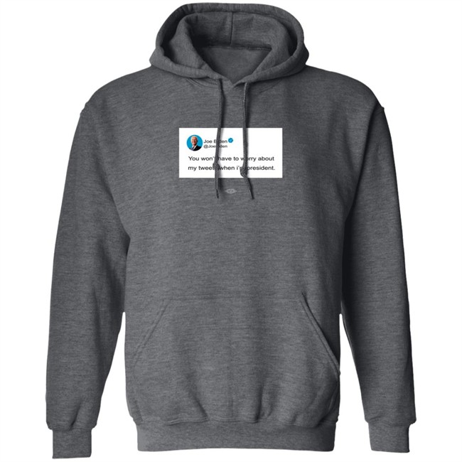 You Wont Have To Worry About My Tweets When Im President Hoodie You Wont Have To Worry About My Tweets When Im President Hoodie