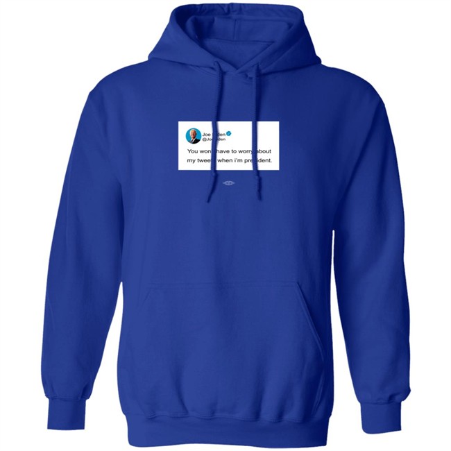 You Wont Have To Worry About My Tweets When Im President Hoodie You Wont Have To Worry About My Tweets When Im President Hoodie
