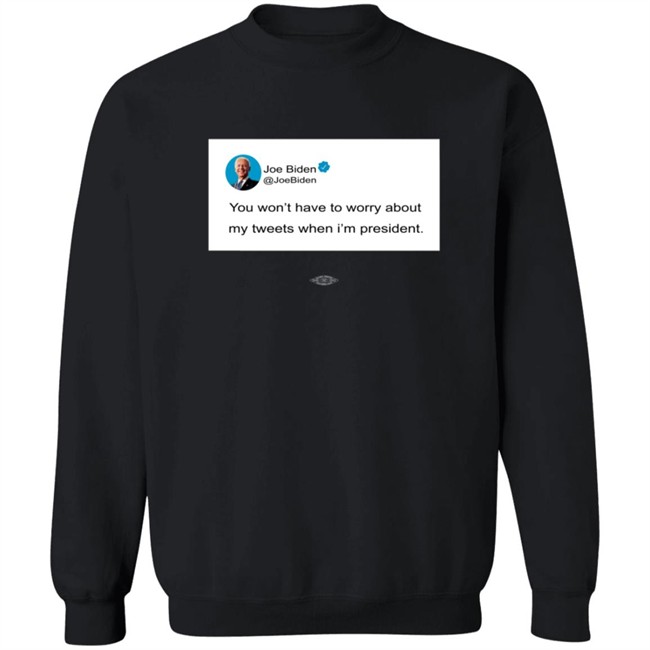 You Wont Have To Worry About My Tweets When Im President Hoodie You Wont Have To Worry About My Tweets When Im President Hoodie