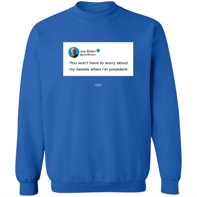You Wont Have To Worry About My Tweets When Im President Hoodie You Wont Have To Worry About My Tweets When Im President Hoodie