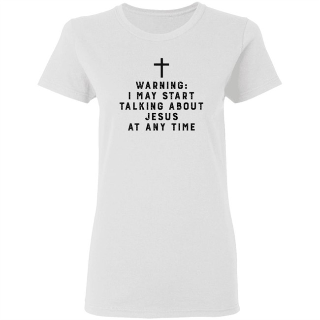 Warning I May Start Talking About Jesus Faith Shirt Jesus Faith T Shirts Warning I May Start Talking About Shirt Warning I May Start Talking About Jesus Faith Shirt Jesus Faith T Shirts Warning I May Start Talking About Shirt