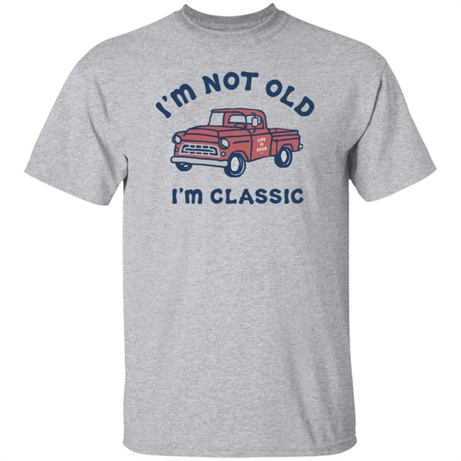 I'm Classic Pickup Shirt Life Is Good I'm Classic Pickup T Shirts I'm Classic Pickup Shirt Life Is Good I'm Classic Pickup T Shirts