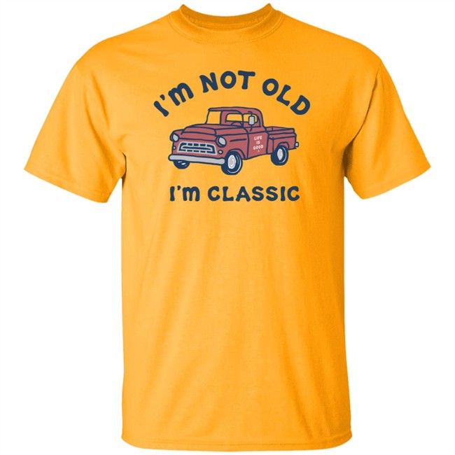 I'm Classic Pickup Shirt Life Is Good I'm Classic Pickup T Shirts I'm Classic Pickup Shirt Life Is Good I'm Classic Pickup T Shirts