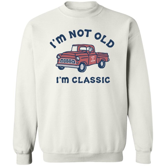 I'm Classic Pickup Shirt Life Is Good I'm Classic Pickup T Shirts I'm Classic Pickup Shirt Life Is Good I'm Classic Pickup T Shirts