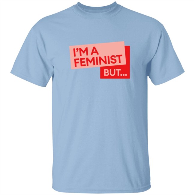 Guilty Feminist Merch NEW I'm a feminist but... T Shirt Guilty Feminist Merch NEW I'm a feminist but... T Shirt