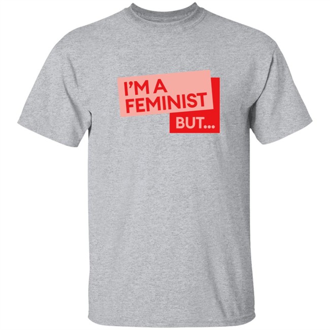 Guilty Feminist Merch NEW I'm a feminist but... T Shirt Guilty Feminist Merch NEW I'm a feminist but... T Shirt