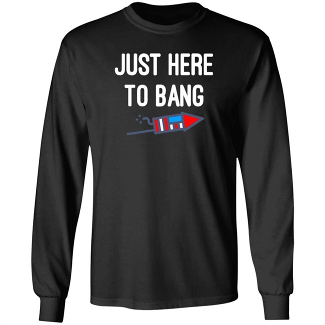 Just here to bang shirt Just Here To Bang Shirt Inependence Day 4th of July T-Shirt Just here to bang shirt Just Here To Bang Shirt Inependence Day 4th of July T-Shirt