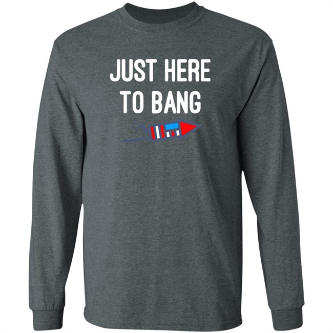 Just here to bang shirt Just Here To Bang Shirt Inependence Day 4th of July T-Shirt Just here to bang shirt Just Here To Bang Shirt Inependence Day 4th of July T-Shirt