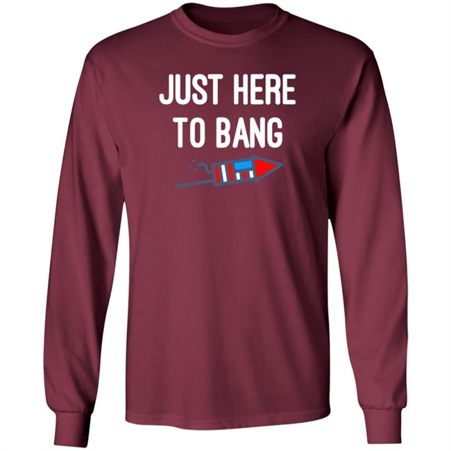 Just here to bang shirt Just Here To Bang Shirt Inependence Day 4th of July T-Shirt Just here to bang shirt Just Here To Bang Shirt Inependence Day 4th of July T-Shirt