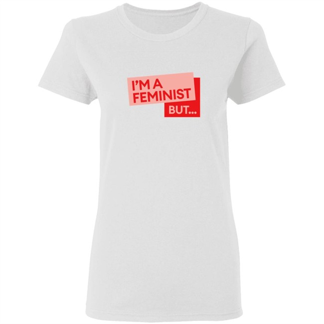 Guilty Feminist Merch NEW I'm a feminist but... T Shirt Guilty Feminist Merch NEW I'm a feminist but... T Shirt