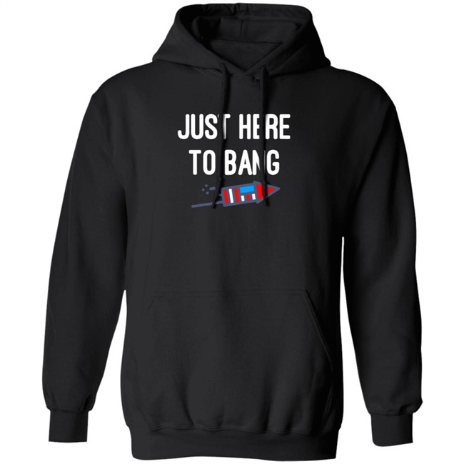 Just here to bang shirt Just Here To Bang Shirt Inependence Day 4th of July T-Shirt Just here to bang shirt Just Here To Bang Shirt Inependence Day 4th of July T-Shirt