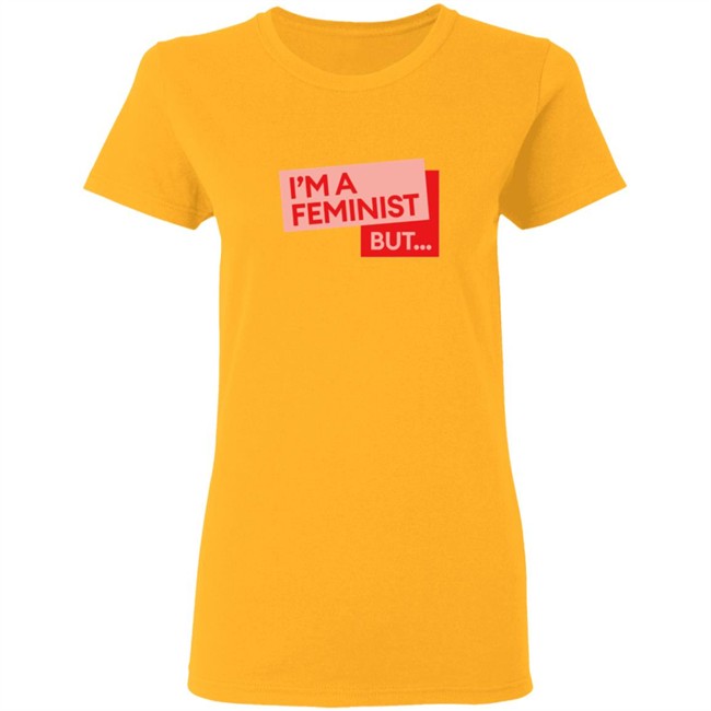 Guilty Feminist Merch NEW I'm a feminist but... T Shirt Guilty Feminist Merch NEW I'm a feminist but... T Shirt