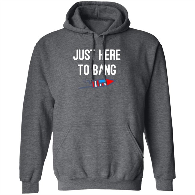 Just here to bang shirt Just Here To Bang Shirt Inependence Day 4th of July T-Shirt Just here to bang shirt Just Here To Bang Shirt Inependence Day 4th of July T-Shirt