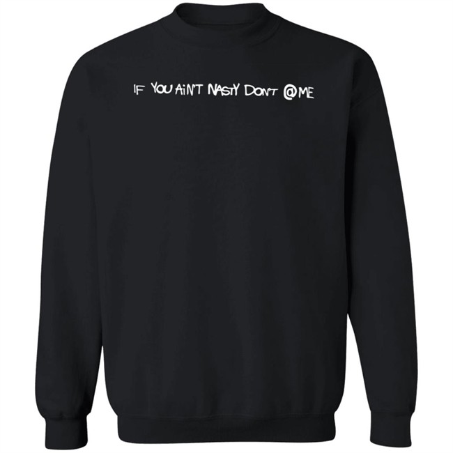 If You Aint Nasty Dont Me Lostkidsforever Crewneck Lostkidsforever Hoodie Sweatshirt If You Aint Nasty Dont Me Sweatshirt