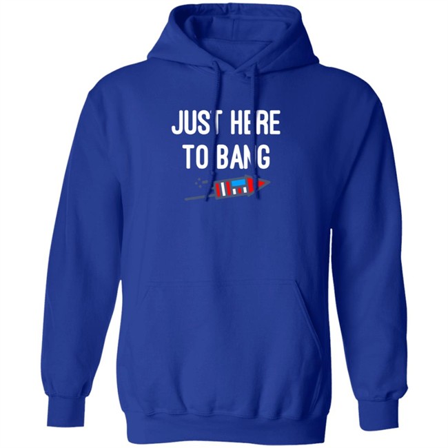 Just here to bang shirt Just Here To Bang Shirt Inependence Day 4th of July T-Shirt Just here to bang shirt Just Here To Bang Shirt Inependence Day 4th of July T-Shirt