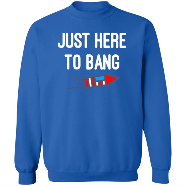 Just here to bang shirt Just Here To Bang Shirt Inependence Day 4th of July T-Shirt Just here to bang shirt Just Here To Bang Shirt Inependence Day 4th of July T-Shirt