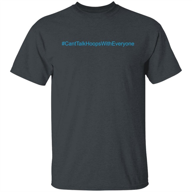 CantTalkHoopsWithEveryone T Shirt CantTalkHoopsWithEveryone T Shirt