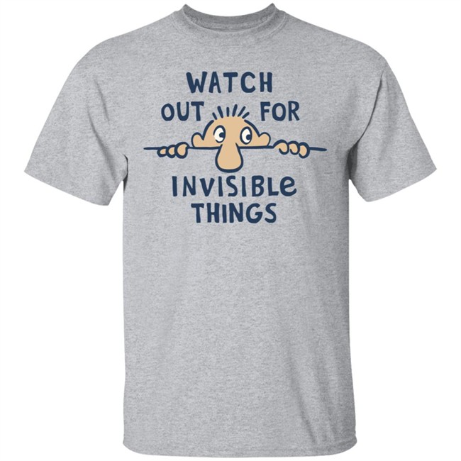 Watch Out for Invisible Things Life Is Good Shirt Life Is Good T Shirt Watch Out for Invisible Things Shirt Watch Out for Invisible Things Life Is Good Shirt Life Is Good T Shirt Watch Out for Invisible Things Shirt