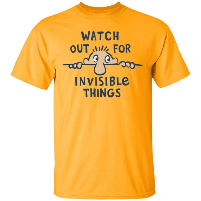 Watch Out for Invisible Things Life Is Good Shirt Life Is Good T Shirt Watch Out for Invisible Things Shirt Watch Out for Invisible Things Life Is Good Shirt Life Is Good T Shirt Watch Out for Invisible Things Shirt