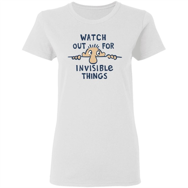 Watch Out for Invisible Things Life Is Good Shirt Life Is Good T Shirt Watch Out for Invisible Things Shirt Watch Out for Invisible Things Life Is Good Shirt Life Is Good T Shirt Watch Out for Invisible Things Shirt