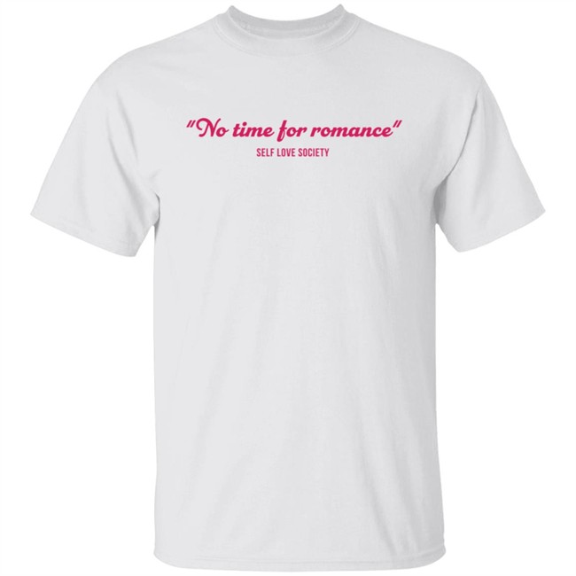 No Time For Romance Self Love Society Shirt No Time For Romance Self Love Society Shirt