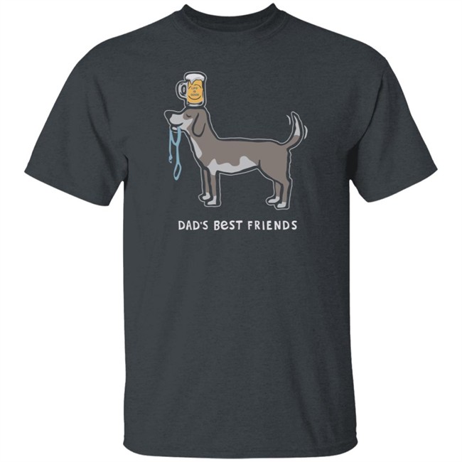 Dad's Best Friends Life Is Good Shirt Life Is Good T Shirts Dad's Best Friends Shirt Dad's Best Friends Life Is Good Shirt Life Is Good T Shirts Dad's Best Friends Shirt