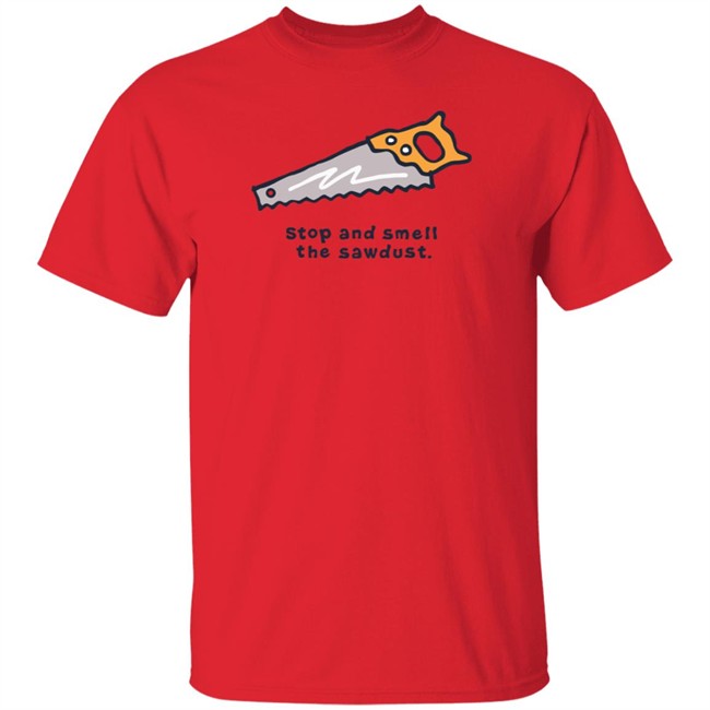 Stop and Smell the Sawdust Vintage Life Is Good Shirt Life Is Good T Shirts Stop and Smell the Sawdust Vintage Shirt Stop and Smell the Sawdust Vintage Life Is Good Shirt Life Is Good T Shirts Stop and Smell the Sawdust Vintage Shirt