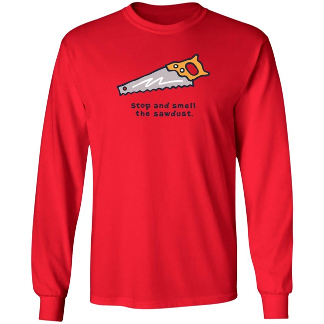 Stop and Smell the Sawdust Vintage Life Is Good Shirt Life Is Good T Shirts Stop and Smell the Sawdust Vintage Shirt Stop and Smell the Sawdust Vintage Life Is Good Shirt Life Is Good T Shirts Stop and Smell the Sawdust Vintage Shirt