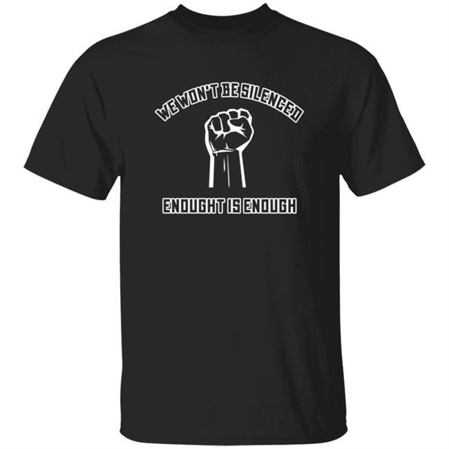 We won't Be Slilenced Enought is Enough Shirt