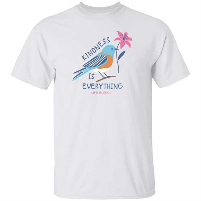 Kindness is Everything Bird Life Is Good Shirt Life Is Good T Shirts Kindness is Everything Bird Shirt Kindness is Everything Bird Life Is Good Shirt Life Is Good T Shirts Kindness is Everything Bird Shirt