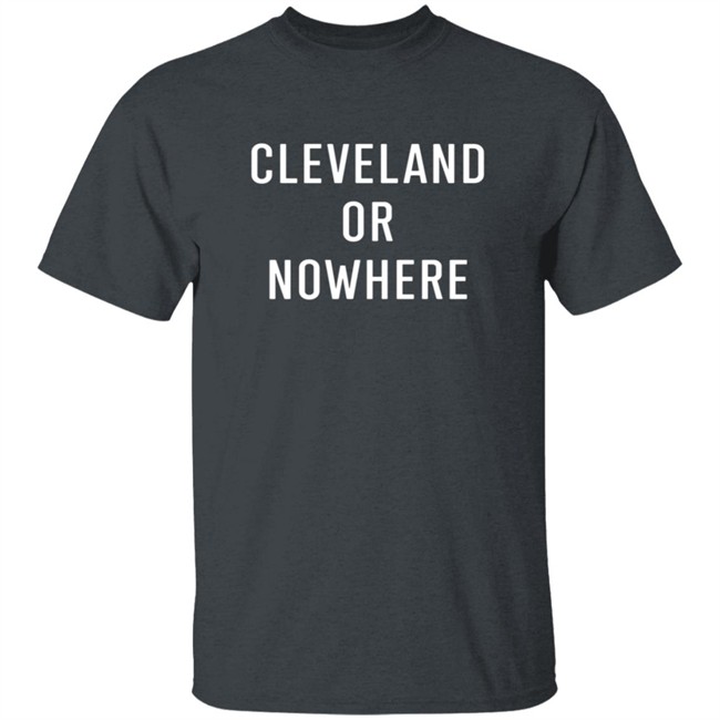 Cleveland Or Now Here Tee Shirt Cleveland Or Now Here Tee Shirt