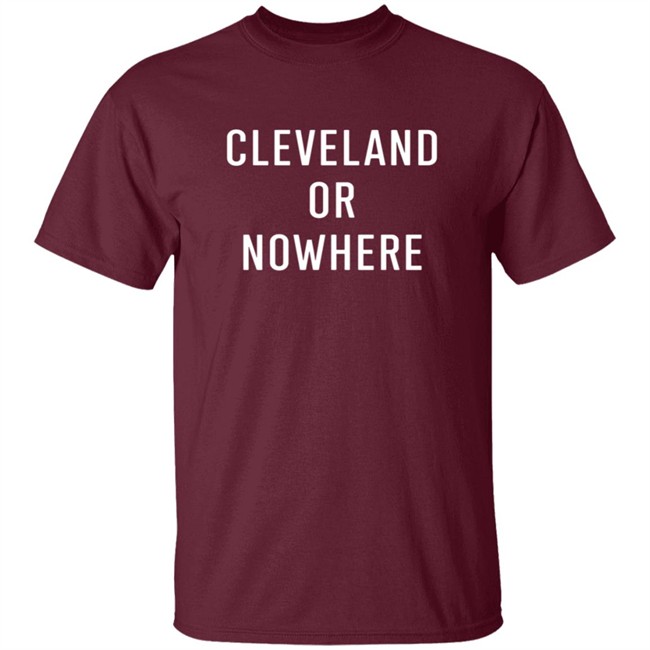 Cleveland Or Now Here Tee Shirt Cleveland Or Now Here Tee Shirt